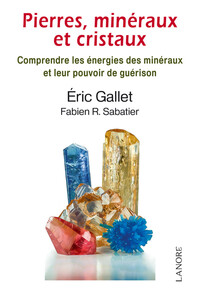 PIERRES, MINERAUX ET CRISTAUX - COMPRENDRE LES ENERGIES DES MINERAUX ET LEUR POUVOIR DE GUERISON