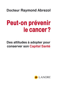 Peut-on prévenir le cancer ? Des attitudes à adopter pour conserver son Capital Santé