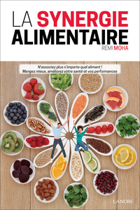 LA SYNERGIE ALIMENTAIRE - N'ASSOCIEZ PLUS N'IMPORTE QUEL ALIMENT ! MANGEZ MIEUX, AMELIOREZ VOTRE SAN