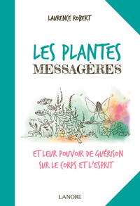 LES PLANTES MESSAGERES ET LEUR POUVOIR DE GUERISON SUR LE CORPS ET L'ESPRIT