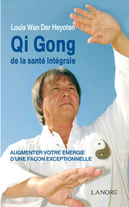 Qi Gong de la santé intégrale - Augmenter votre énergie d'une façon exceptionnelle