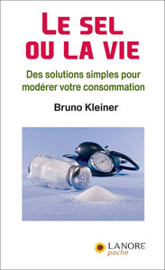 Le sel ou la vie - Des solutions simples pour modérer votre consommation