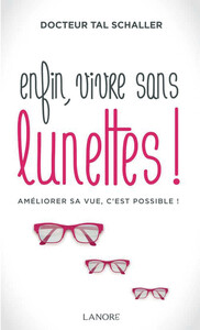 ENFIN, VIVRE SANS LUNETTES ! AMELIORER SA VUE, C'EST POSSIBLE !