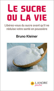 LE SUCRE OU LA VIE - LIBEREZ-VOUS DU SUCRE AVANT QU'IL NE REDUISE VOTRE SANTE EN POUSSIERE