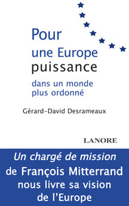 Pour une Europe puissance dans un monde plus ordonné - Un chargé de mission de François Mitterand nous livre sa vision de l'Europe
