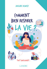 Comment bien respirer la vie ? Tout simplement…