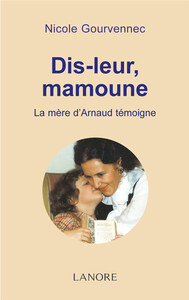 Dis-leur, Mamoune - La mère d'Arnaud témoigne