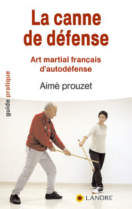 LA CANNE DE DEFENSE - ART MARTIAL FRANCAIS D'AUTODEFENSE