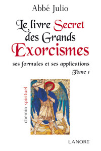 LE LIVRE SECRET DES GRANDS EXORCISMES TOME 1 - SES FORMULES ET SES APPLICATIONS