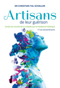 ARTISANS DE LEUR GUERISON - SORTEZ DU MONDE DE LA MALADIE PAR LA MEDECINE HOLISTIQUE - 17 CAS EXTRAO