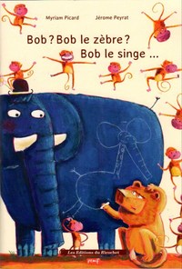 BOB? BOB LE ZEBRE ? BOB LE SINGE?