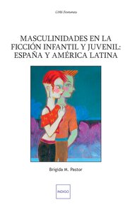 Masculinidades en la ficción infantil y juvenil: Espana y America latina