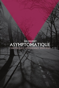 ASYMPTOMATIQUE - CHRONIQUES COVIDIENNES 2020-2021