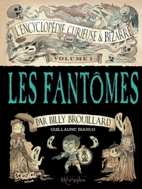 L'ENCYCLOPEDIE CURIEUSE ET BIZARRE PAR BILLY BROUILLARD T01 - LES FANTOMES