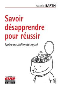 SAVOIR DESAPPRENDRE POUR REUSSIR - NOTRE QUOTIDIEN DECRYPTE.