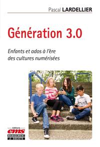 GENERATION 3.0 - ENFANTS ET ADOS A L'ERE DES CULTURES NUMERISEES.