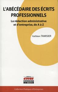 L'ABECEDAIRE DES ECRITS PROFESSIONNELS - LA REDACTION ADMINISTRATIVE ET D'ENTREPRISE, DE A A Z.