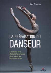 LA PREPARATION DU DANSEUR - S ENTRAINER POUR ATTEINDRE L EXCELLENCE DANS TOUTES LES FORMES DE DANSE