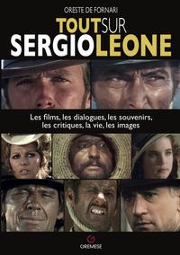 TOUT SUR SERGIO LEONE - LES FILMS, LES DIALOQUES, LES SOUVENIRS, LES CRITIQUES, LA VIE, LES IMAGES