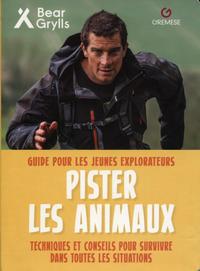 PISTER LES ANIMAUX - GUIDE POUR LES JEUNES EXPLORATEURS. TECHNIQUES ET CONSEILS POUR SURVIVRE DANS T