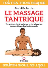 LE MASSAGE TANTRIQUE - TECHNIQUES DE RELAXATION ET DE STIMULATION SEXUELLE