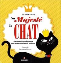 SA MAJESTE LE CHAT - COMMENT VIVRE HEUREUX AVEC NOTRE MAITRE DE MAISON.