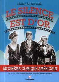 LE SILENCE EST D'OR - LE CINEMA COMIQUE AMERICAIN. VOL. 2. LES FOLLES ANNEES VINGT ET LE TRIOMPHE DU