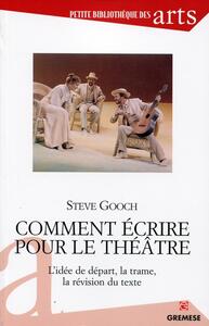 COMMENT ECRIRE POUR LE THEATRE - L'IDEE DE DEPART, LA TRAME, LA REVISION DU TEXTE.