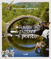 OCCITANIE SAUVAGE, IL SUFFIT DE PASSER LE PONT