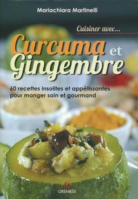 CUISINER AVEC... CURCUMA ET GINGEMBRE - 60 RECETTES INSOLITES ET APPETISSANTES POUR MANGER SAIN ET G