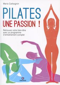 PILATES, UNE PASSION ! - RETROUVEZ VOTRE BIEN-ETRE AVEC UN PROGRAMME D'ENTRAINEMENT COMPLET.