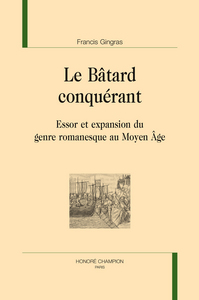 Le bâtard conquérant - essor et expansion du genre romanesque au Moyen âge