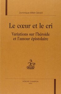 Le coeur et le cri - variations sur l'héroïde et l'amour épistolaire