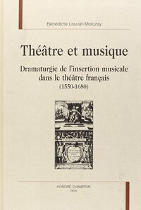 Théâtre et musique - dramaturgie de l'insertion musicale dans le théâtre français, 1550-1680