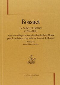 Bossuet - le verbe et l'histoire,1704-2004