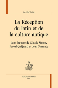 La réception du latin et de la culture antique dans l'oeuvre de Claude Simon, Pascal Quignard et Jean Sorrente