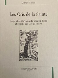 Les cris de la sainte - corps et écriture dans la tradition latine et romane des vies de saintes