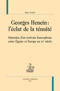 Georges Henein, l'éclat de la ténuité - itinéraire d'un écrivain francophone entre Égypte et Europe au XXe siècle