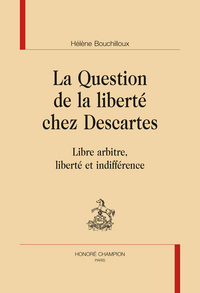 LA QUESTION DE LA LIBERTE CHEZ DESCARTES. LIBRE ARBITRE, LIBERTE ET INDIFFERENCE.