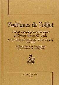 Poétiques de l'objet - l'objet dans la poésie française du Moyen âge au XXe siècle