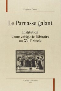 Le Parnasse galant - institution d'une catégorie littéraire au XVIIe siècle