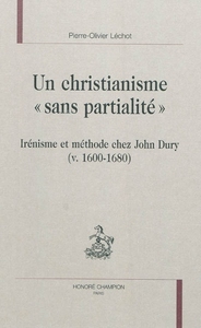 Un christianisme "sans partialité" - irénisme et méthode chez John Dury, v. 1600-1680