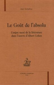 Le goût de l'absolu - l'enjeu de la littérature dans l'oeuvre d'Albert Cohen