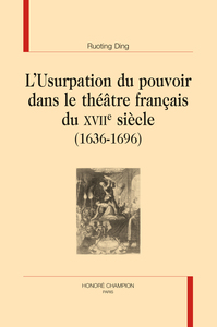 L’Usurpation du pouvoir dans le théâtre français du XVIIe siècle (1636-1696)