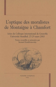 L'optique des moralistes de Montaigne à Chamfort - actes du colloque international de Grenoble, Université Stendhal, 27-29 mars 2003