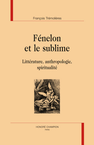 Fénelon et le sublime - littérature, anthropologie, spiritualité