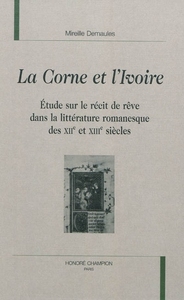 La corne et l'ivoire - étude sur le récit de rêve dans la littérature romanesque des XIIe et XIIIe siècles