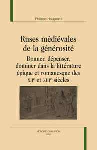 Ruses médiévales de la générosité - donner, dépenser, dominer dans la littérature épique et romanesque des XIIe et XIIIe siècles