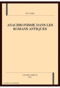 L'anachronisme dans les romans antiques du XIIe siècle - le "Roman de Thèbes", le "Roman d'Énéas", le "Roman de Troie", le "Roman d'Alexandre"