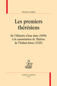 Les premiers thérésiens - de l'"Histoire d'une âme", 1898, à la canonisation de Thérèse de l'Enfant-Jésus, 1925